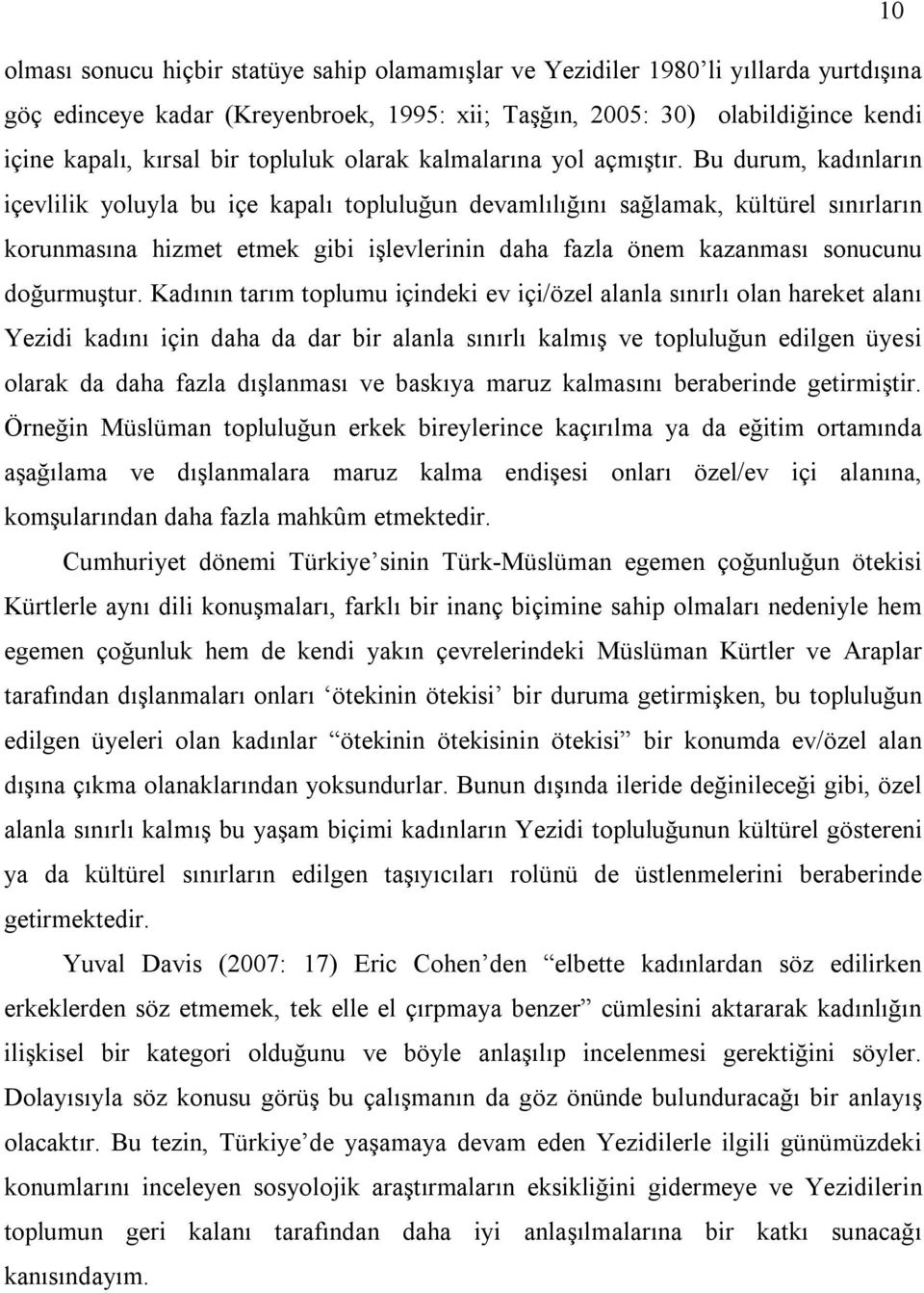 Bu durum, kadınların içevlilik yoluyla bu içe kapalı topluluğun devamlılığını sağlamak, kültürel sınırların korunmasına hizmet etmek gibi işlevlerinin daha fazla önem kazanması sonucunu doğurmuştur.