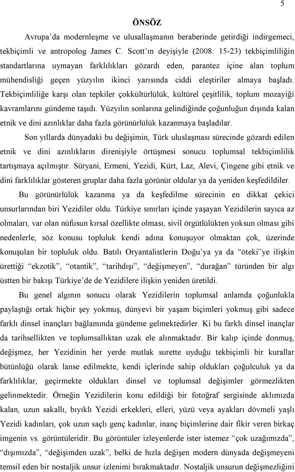 başladı. Tekbiçimliliğe karşı olan tepkiler çokkültürlülük, kültürel çeşitlilik, toplum mozayiği kavramlarını gündeme taşıdı.