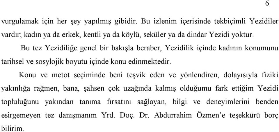 Bu tez Yezidiliğe genel bir bakışla beraber, Yezidilik içinde kadının konumunu tarihsel ve sosylojik boyutu içinde konu edinmektedir.