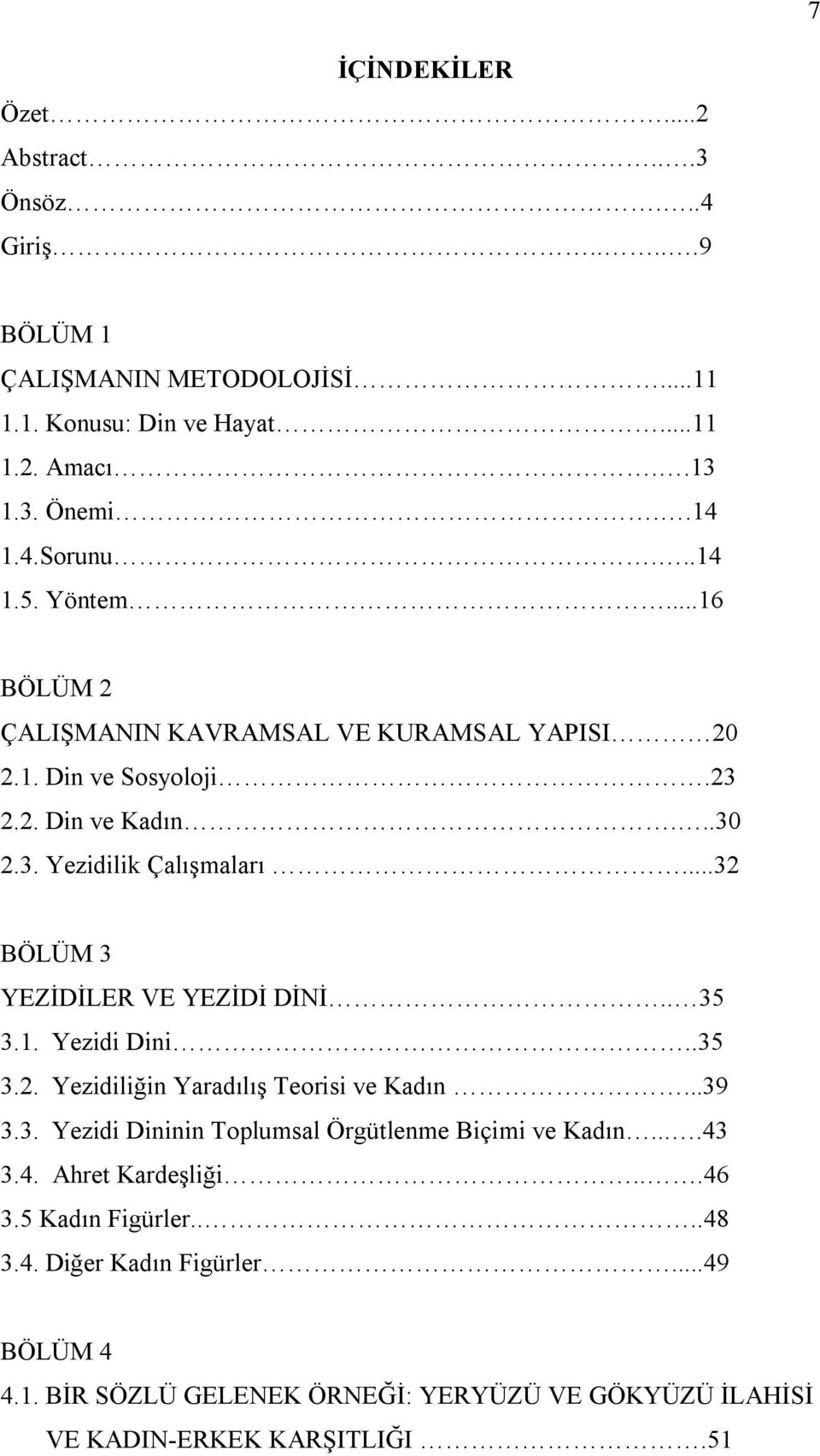 ..32 BÖLÜM 3 YEZİDİLER VE YEZİDİ DİNİ.. 35 3.1. Yezidi Dini..35 3.2. Yezidiliğin Yaradılış Teorisi ve Kadın...39 3.3. Yezidi Dininin Toplumsal Örgütlenme Biçimi ve Kadın.