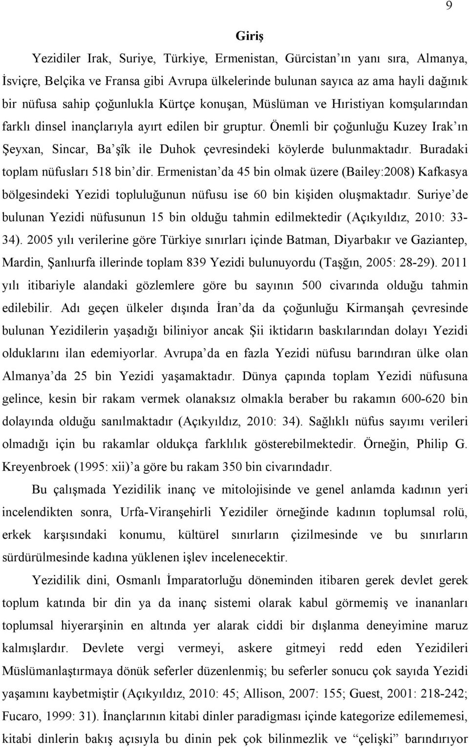 Önemli bir çoğunluğu Kuzey Irak ın Şeyxan, Sincar, Ba şîk ile Duhok çevresindeki köylerde bulunmaktadır. Buradaki toplam nüfusları 518 bin dir.