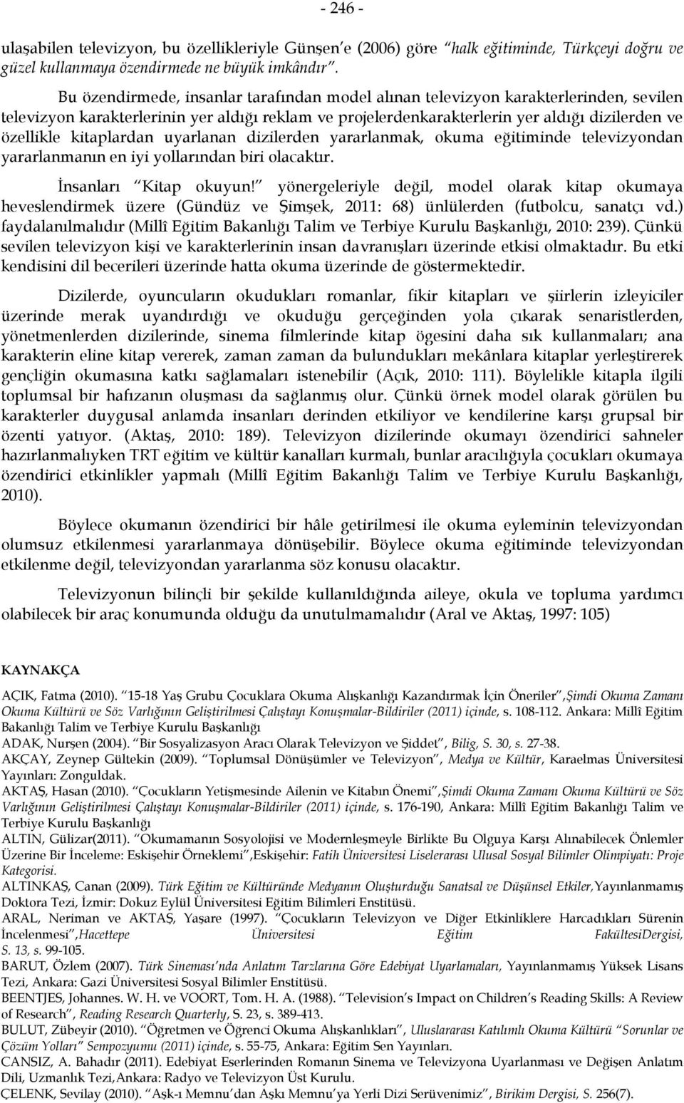 kitaplardan uyarlanan dizilerden yararlanmak, okuma eğitiminde televizyondan yararlanmanın en iyi yollarından biri olacaktır. İnsanları Kitap okuyun!