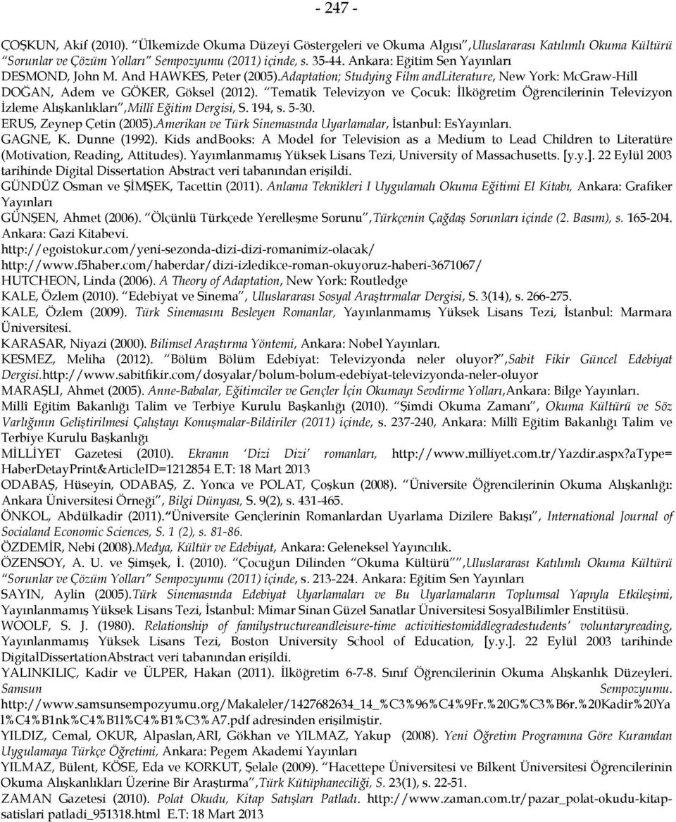 Tematik Televizyon ve Çocuk: İlköğretim Öğrencilerinin Televizyon İzleme Alışkanlıkları,Millî Eğitim Dergisi, S. 194, s. 5-30. ERUS, Zeynep Çetin (2005).