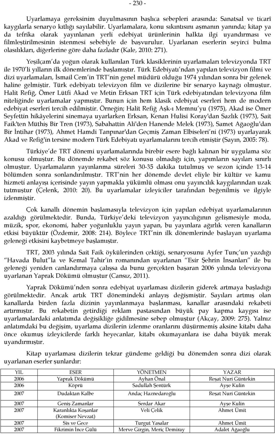 Uyarlanan eserlerin seyirci bulma olasılıkları, diğerlerine göre daha fazladır (Kale, 2010: 271).