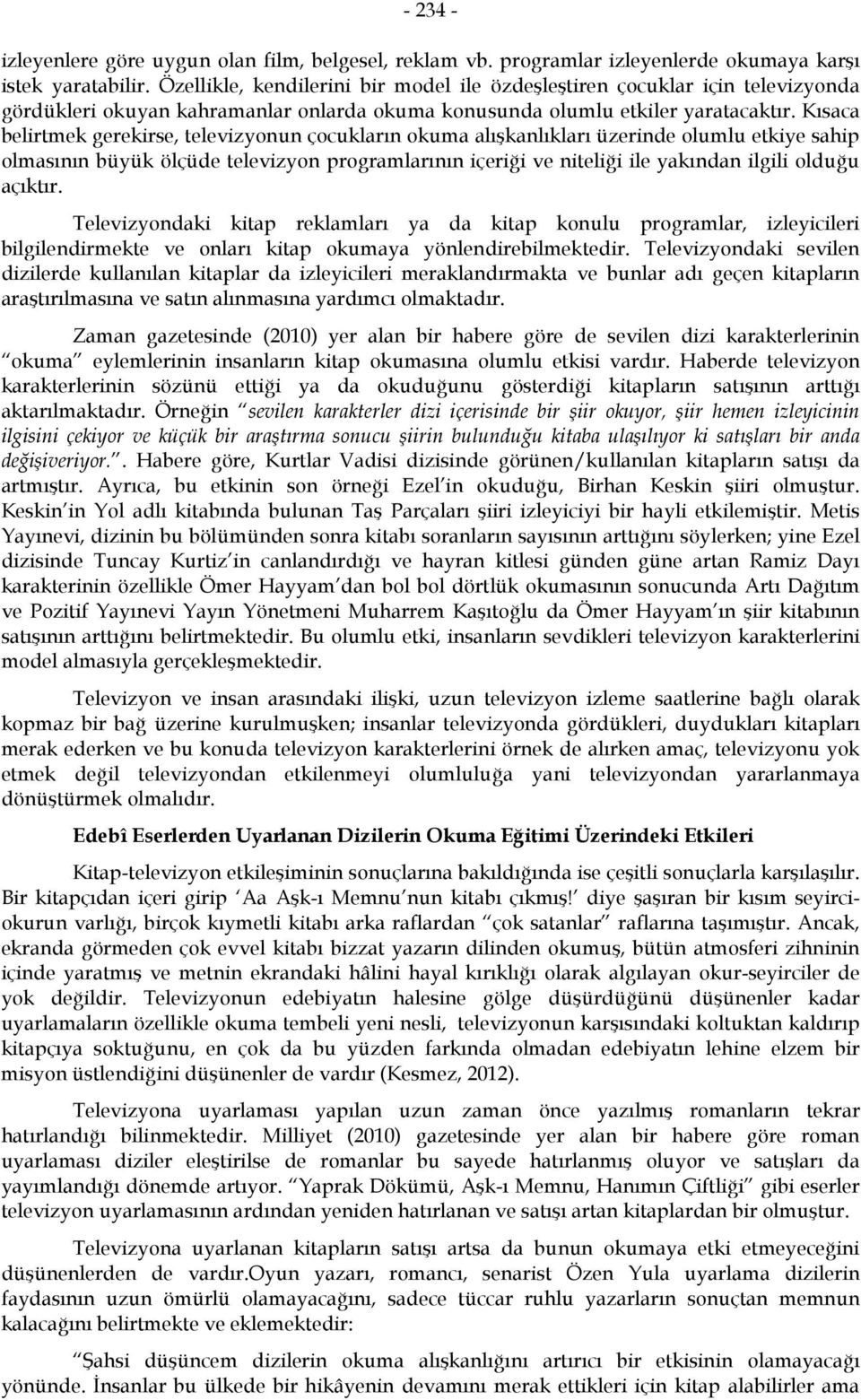 Kısaca belirtmek gerekirse, televizyonun çocukların okuma alışkanlıkları üzerinde olumlu etkiye sahip olmasının büyük ölçüde televizyon programlarının içeriği ve niteliği ile yakından ilgili olduğu