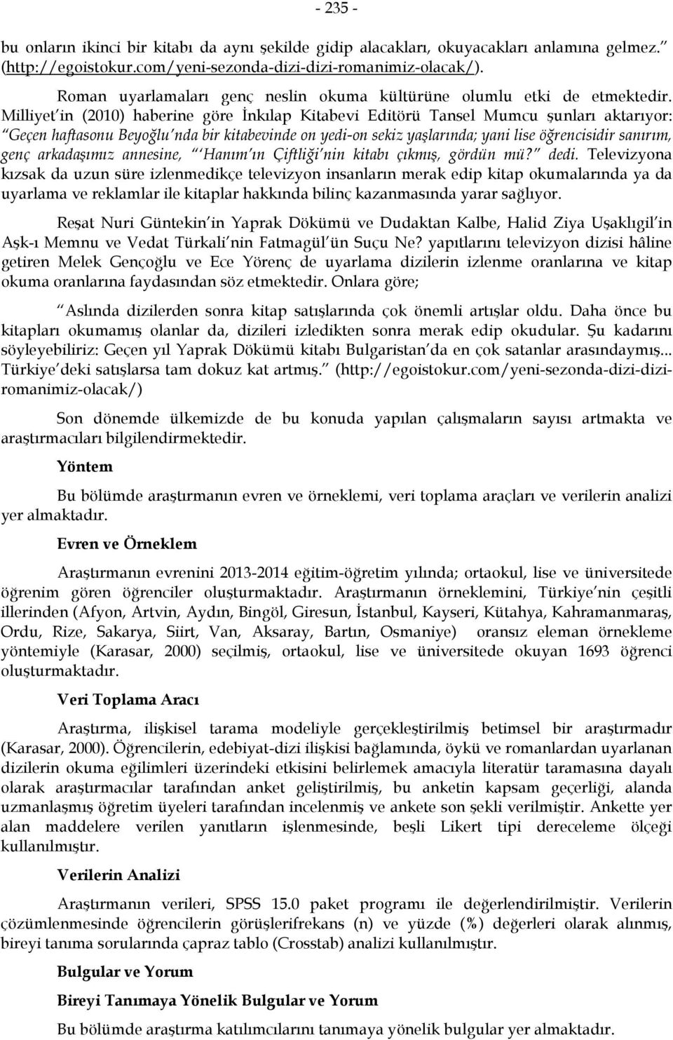 Milliyet in (2010) haberine göre İnkılap Kitabevi Editörü Tansel Mumcu şunları aktarıyor: Geçen haftasonu Beyoğlu nda bir kitabevinde on yedi-on sekiz yaşlarında; yani lise öğrencisidir sanırım, genç