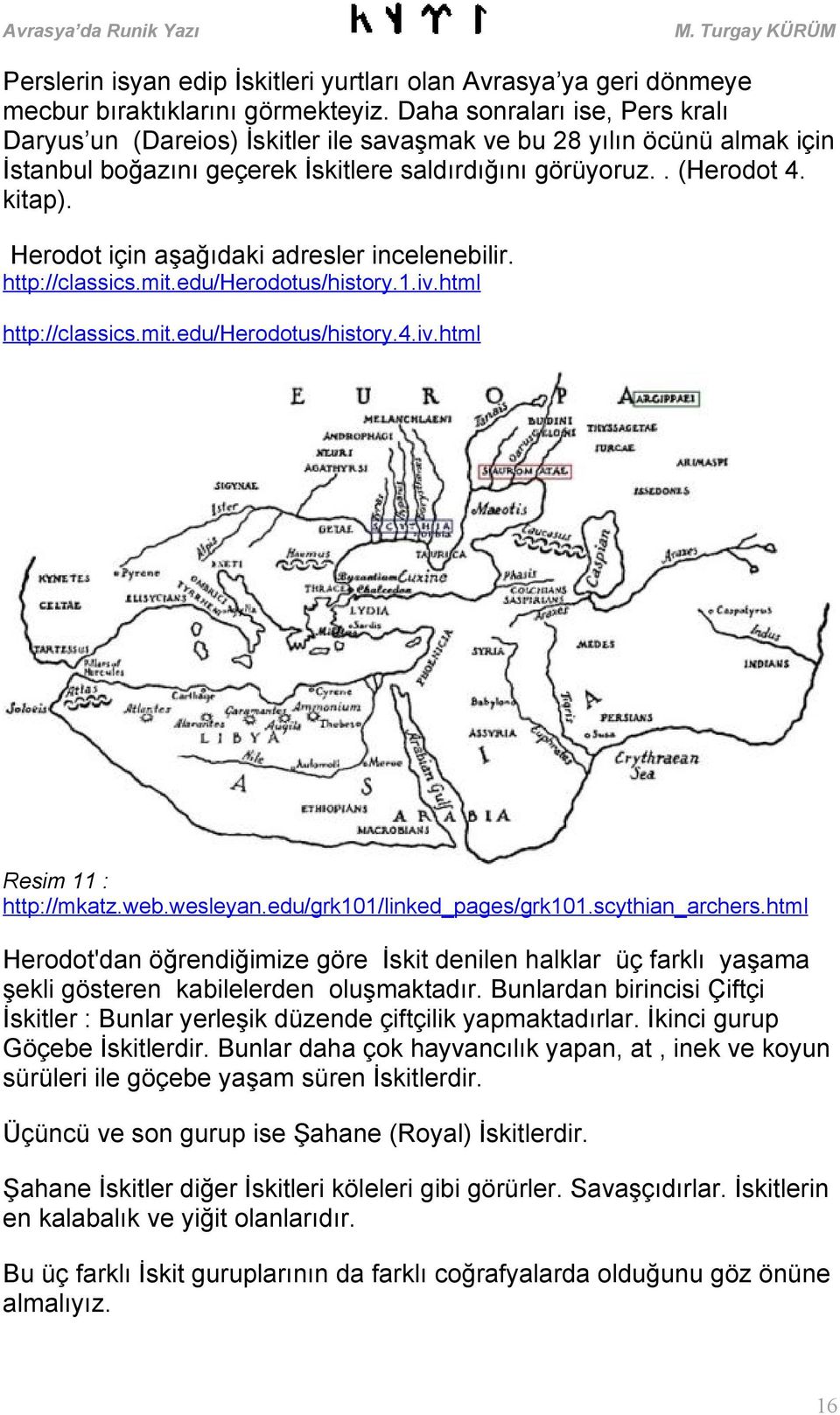 Herodot için aşağıdaki adresler incelenebilir. http://classics.mit.edu/herodotus/history.1.iv.html http://classics.mit.edu/herodotus/history.4.iv.html Resim 11 : http://mkatz.web.wesleyan.