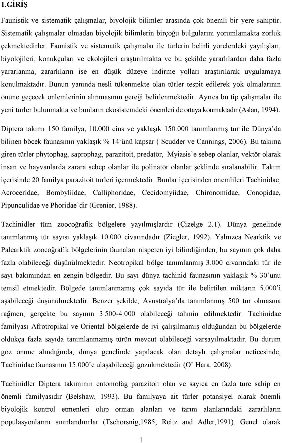 Faunistik ve sistematik çalışmalar ile türlerin belirli yörelerdeki yayılışları, biyolojileri, konukçuları ve ekolojileri araştırılmakta ve bu şekilde yararlılardan daha fazla yararlanma,