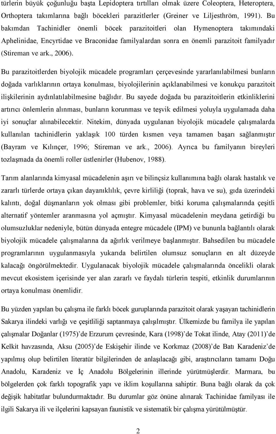 Bu parazitoitlerden biyolojik mücadele programları çerçevesinde yararlanılabilmesi bunların doğada varlıklarının ortaya konulması, biyolojilerinin açıklanabilmesi ve konukçu parazitoit ilişkilerinin