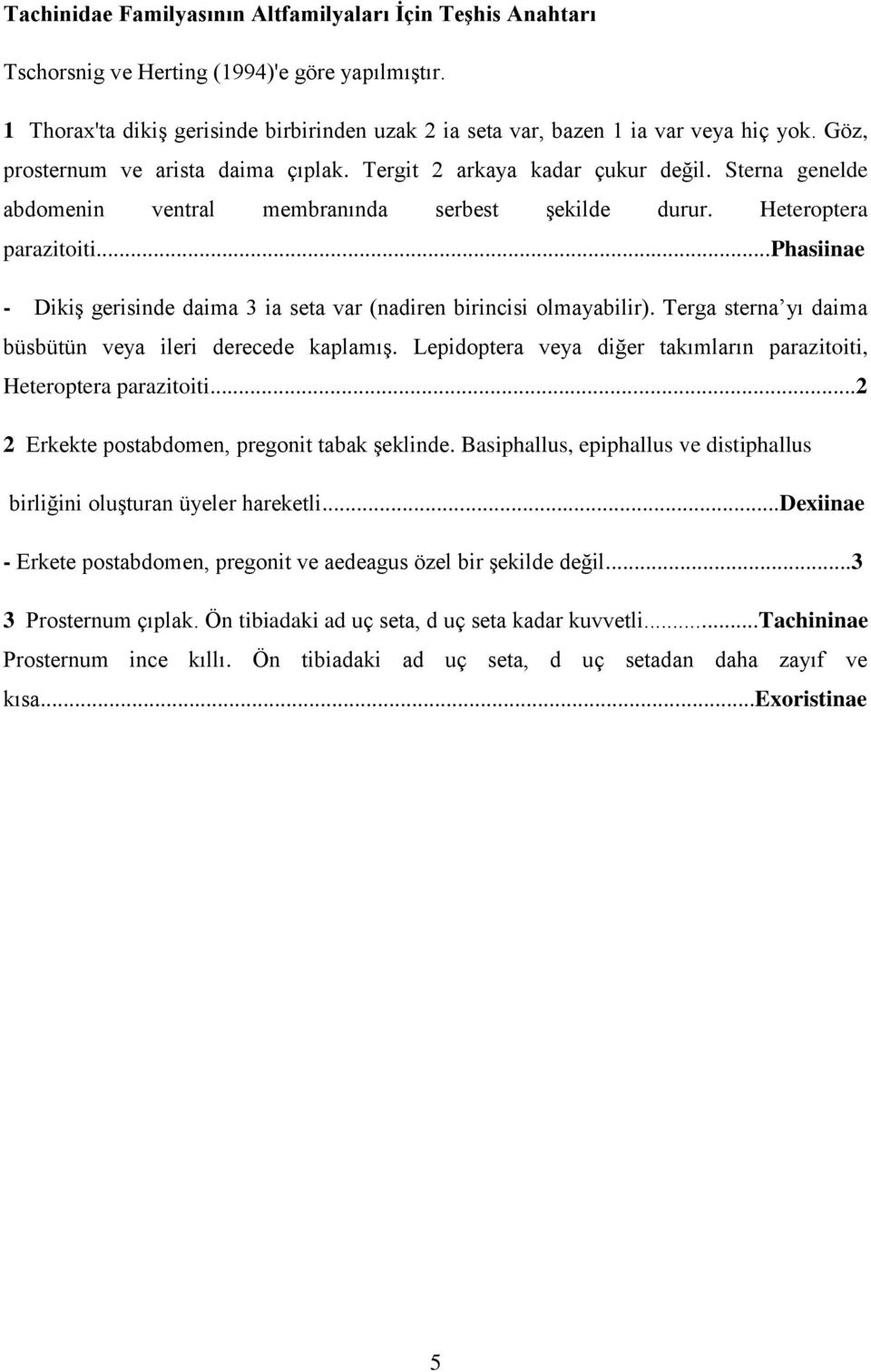 ..phasiinae - Dikiş gerisinde daima 3 ia seta var (nadiren birincisi olmayabilir). Terga sterna yı daima büsbütün veya ileri derecede kaplamış.