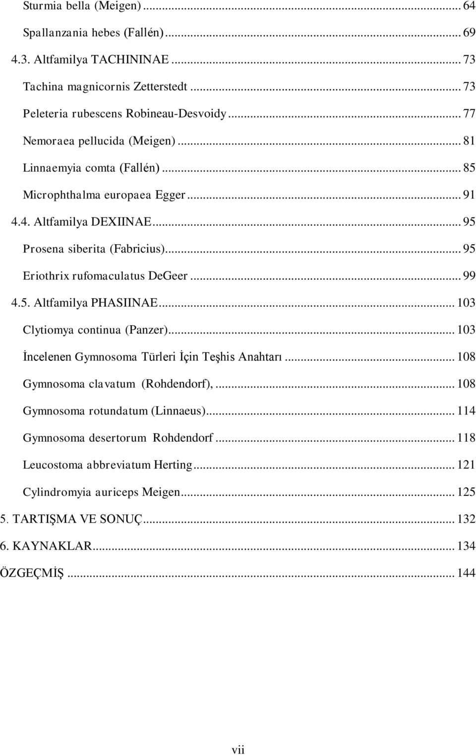 .. 95 Eriothrix rufomaculatus DeGeer... 99 4.5. Altfamilya PHASIINAE... 103 Clytiomya continua (Panzer)... 103 İncelenen Gymnosoma Türleri İçin Teşhis Anahtarı.