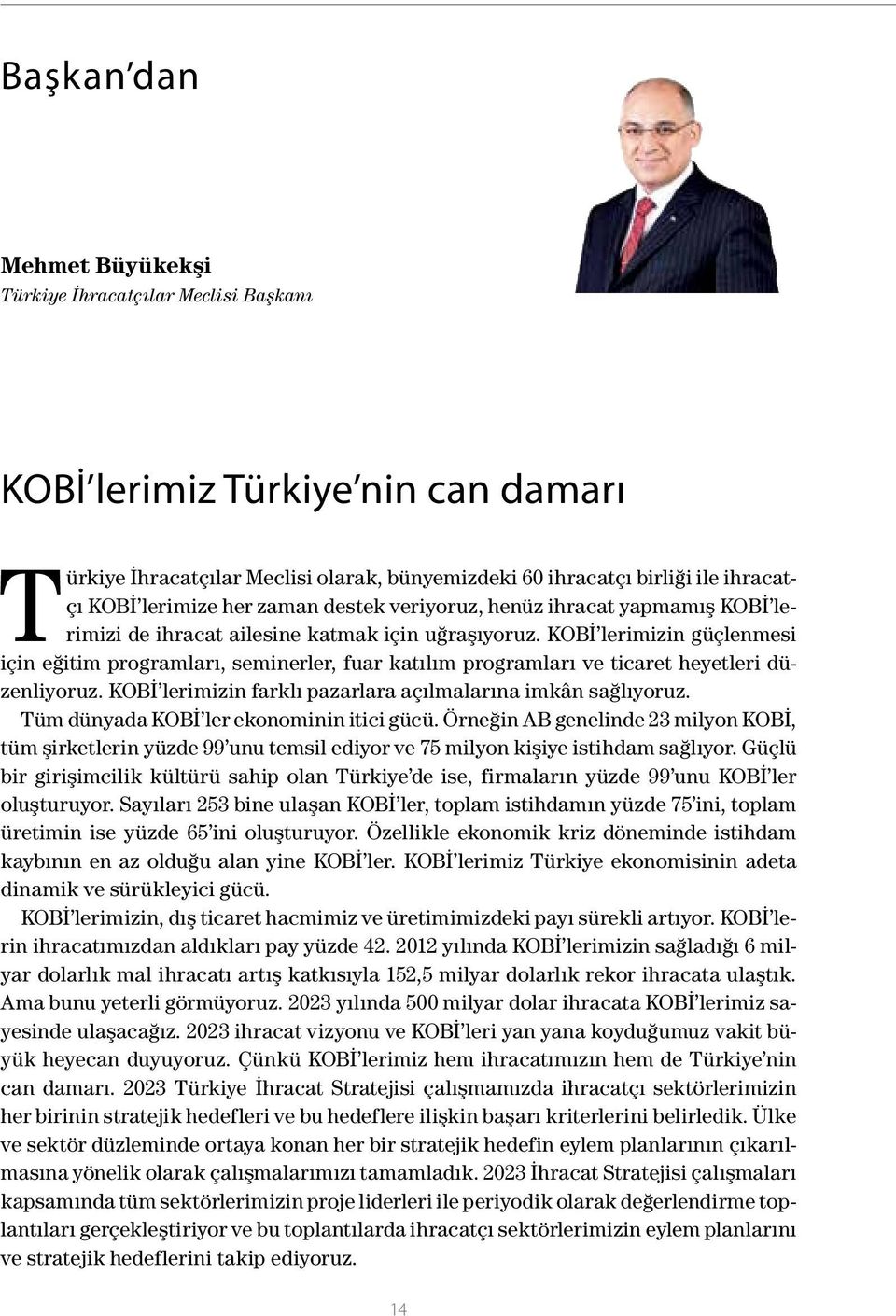 KOBİ lerimizin güçlenmesi için eğitim programları, seminerler, fuar katılım programları ve ticaret heyetleri düzenliyoruz. KOBİ lerimizin farklı pazarlara açılmalarına imkân sağlıyoruz.