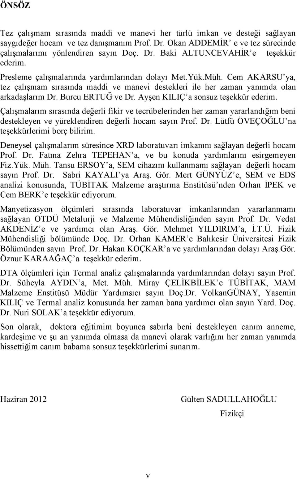 Ayşen KILIÇ a sonsuz teşekkür ederim. Çalışmalarım sırasında değerli fikir ve tecrübelerinden her zaman yararlandığım beni destekleyen ve yüreklendiren değerli hocam sayın Prof. Dr.