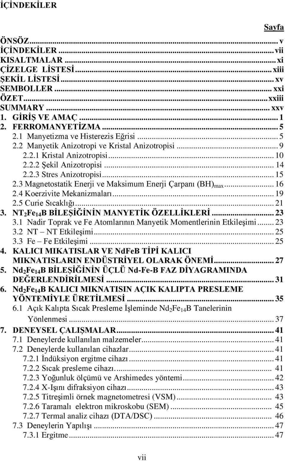 .. 15 2.3 Magnetostatik Enerji ve Maksimum Enerji Çarpanı (BH) max... 16 2.4 Koerzivite Mekanizmaları... 19 2.5 Curie Sıcaklığı... 21 3. NT 2 Fe 14 B BİLEŞİĞİNİN MANYETİK ÖZELLİKLERİ... 23 3.