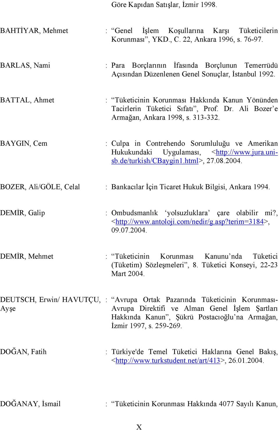 BATTAL, Ahmet : Tüketicinin Korunması Hakkında Kanun Yönünden Tacirlerin Tüketici Sıfatı, Prof. Dr. Ali Bozer e Armağan, Ankara 1998, s. 313-332.