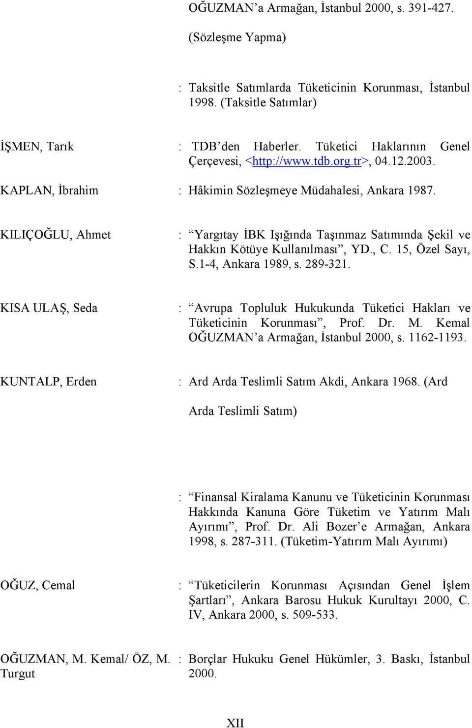 KILIÇOĞLU, Ahmet : Yargıtay İBK Işığında Taşınmaz Satımında Şekil ve Hakkın Kötüye Kullanılması, YD., C. 15, Özel Sayı, S.1-4, Ankara 1989, s. 289-321.