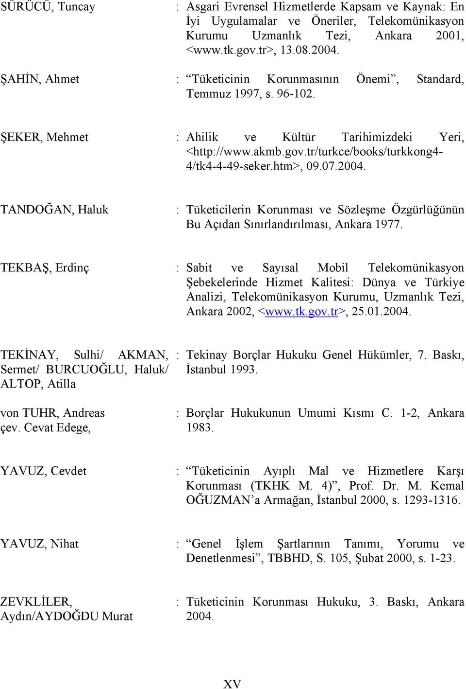 htm>, 09.07.2004. TANDOĞAN, Haluk : Tüketicilerin Korunması ve Sözleşme Özgürlüğünün Bu Açıdan Sınırlandırılması, Ankara 1977.