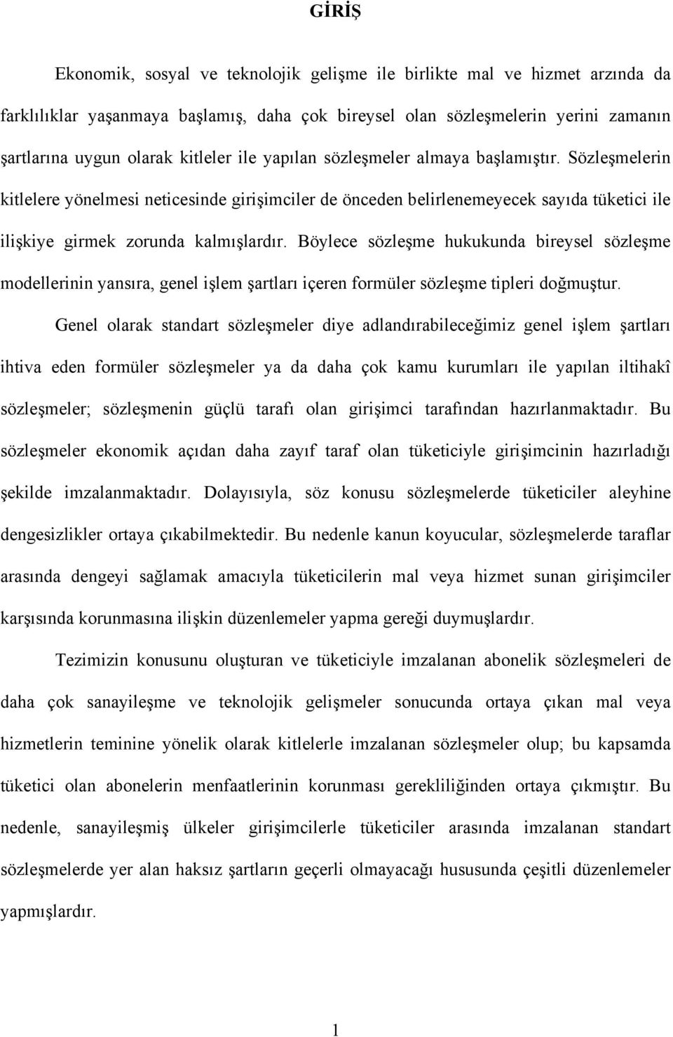 Böylece sözleşme hukukunda bireysel sözleşme modellerinin yansıra, genel işlem şartları içeren formüler sözleşme tipleri doğmuştur.