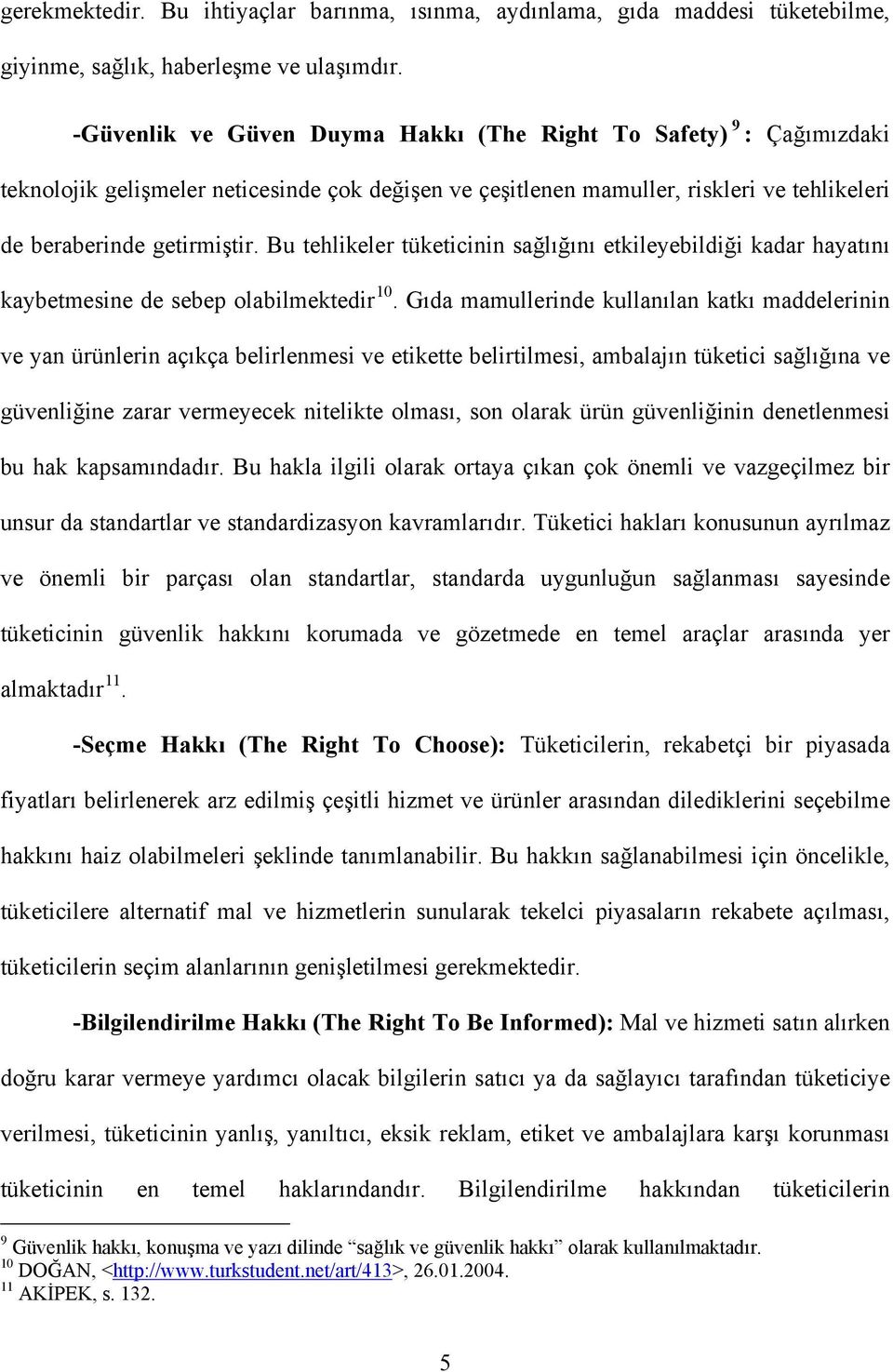 Bu tehlikeler tüketicinin sağlığını etkileyebildiği kadar hayatını kaybetmesine de sebep olabilmektedir 10.