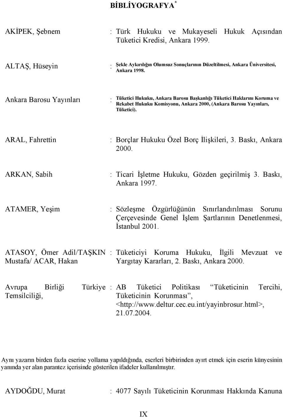 Ankara Barosu Yayınları : Tüketici Hukuku, Ankara Barosu Başkanlığı Tüketici Haklarını Koruma ve Rekabet Hukuku Komisyonu, Ankara 2000, (Ankara Barosu Yayınları, Tüketici).