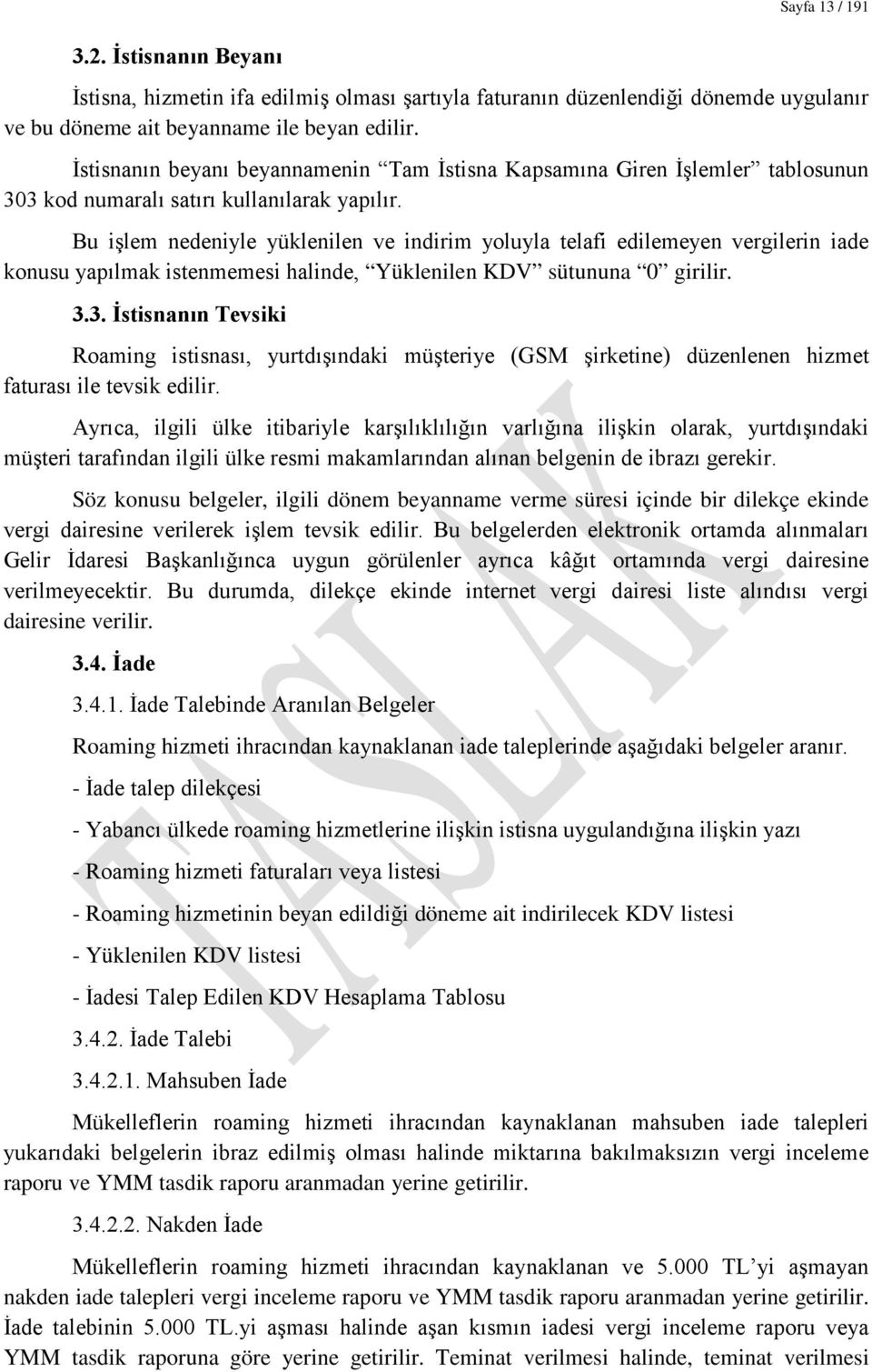 Bu işlem nedeniyle yüklenilen ve indirim yoluyla telafi edilemeyen vergilerin iade konusu yapılmak istenmemesi halinde, Yüklenilen KDV sütununa 0 girilir. 3.