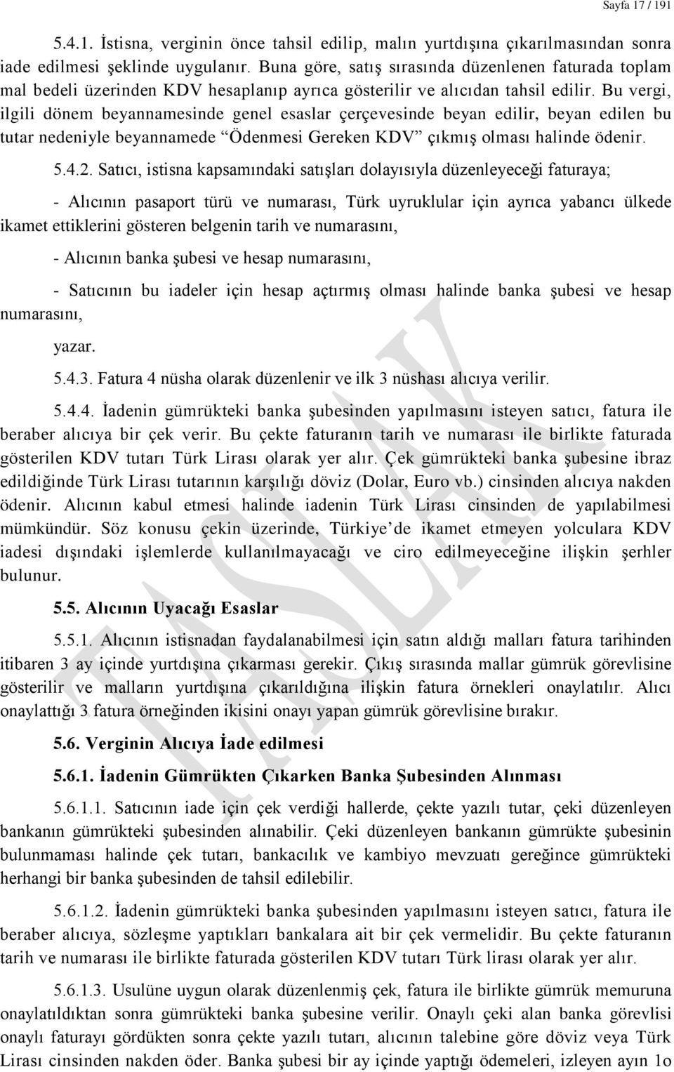 Bu vergi, ilgili dönem beyannamesinde genel esaslar çerçevesinde beyan edilir, beyan edilen bu tutar nedeniyle beyannamede Ödenmesi Gereken KDV çıkmış olması halinde ödenir. 5.4.2.