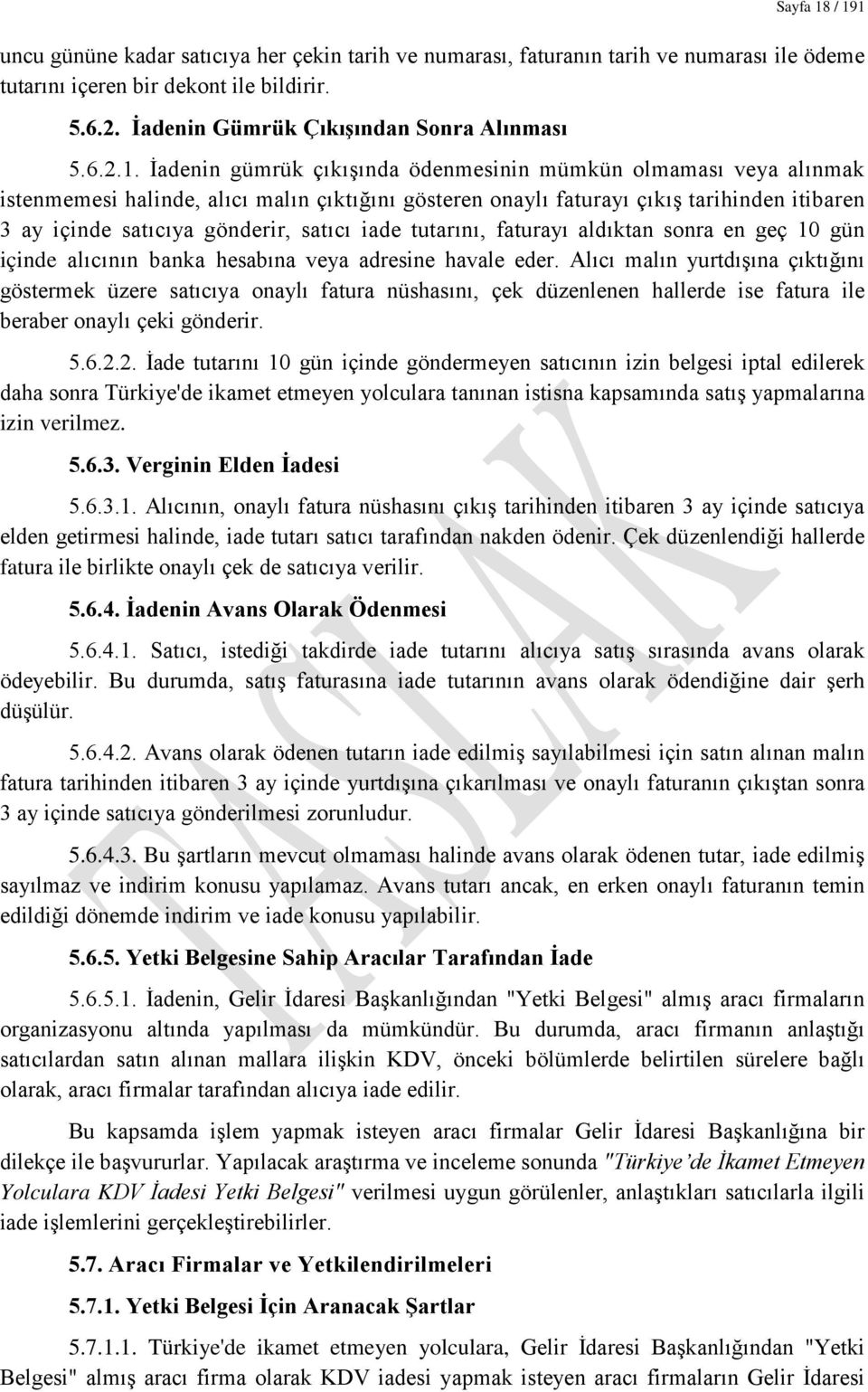 İadenin gümrük çıkışında ödenmesinin mümkün olmaması veya alınmak istenmemesi halinde, alıcı malın çıktığını gösteren onaylı faturayı çıkış tarihinden itibaren 3 ay içinde satıcıya gönderir, satıcı