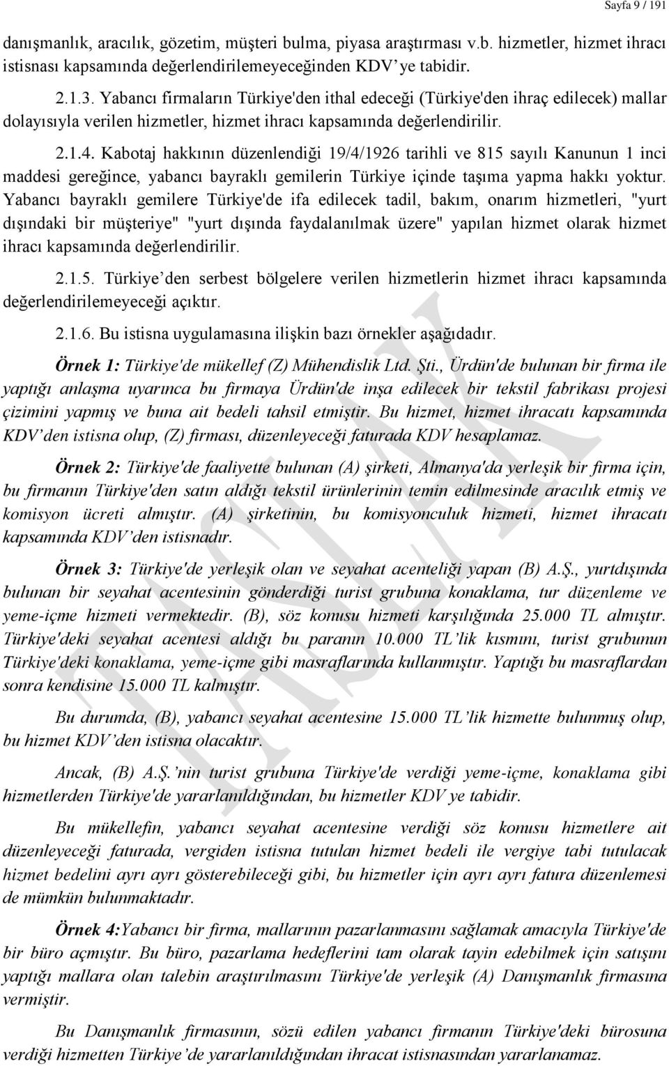 Kabotaj hakkının düzenlendiği 19/4/1926 tarihli ve 815 sayılı Kanunun 1 inci maddesi gereğince, yabancı bayraklı gemilerin Türkiye içinde taşıma yapma hakkı yoktur.