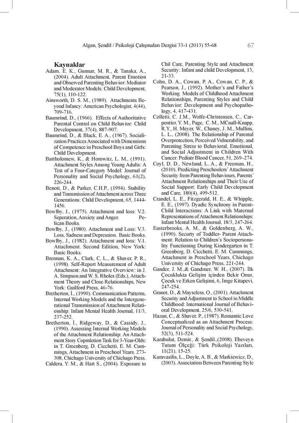 Attachments Beyond Infancy: American Psychologist, 4(44), 709-716. Baumrind, D., (1966). Effects of Authoritative Parental Control on Child Behavior: Child Development, 37(4), 887-907. Baumrind, D., & Black, E.