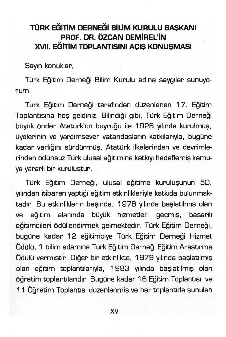 Bilindiği gibi, Türk Eğitim Derneği büyük önder Atatürk'ün buyruğu ile 1928 yılında kurulmuş, üyelerinin ve yardımsever vatandaşların katkılarıyla, bugüne kadar varlığını sürdürmüş, Atatürk