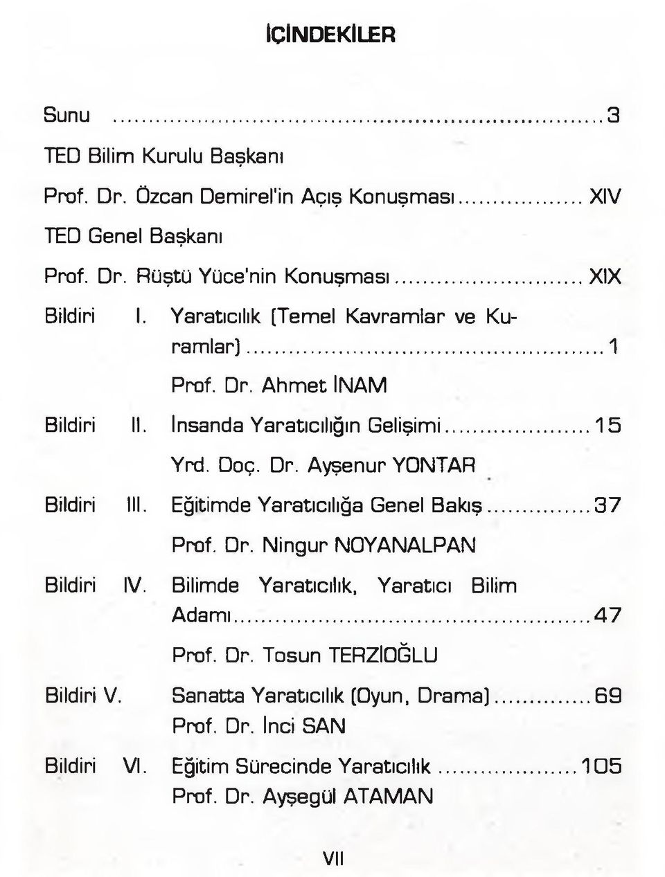 Eğitimde Yaratıcılığa Genel Bakış... 37 Prof. Dr. Ningur NOYANALPAN Bildiri IV. Bilimde Yaratıcılık, Yaratıcı Bilim Adamı...47 Prof. Dr. Tosun TERZİOĞLU Bildiri V.