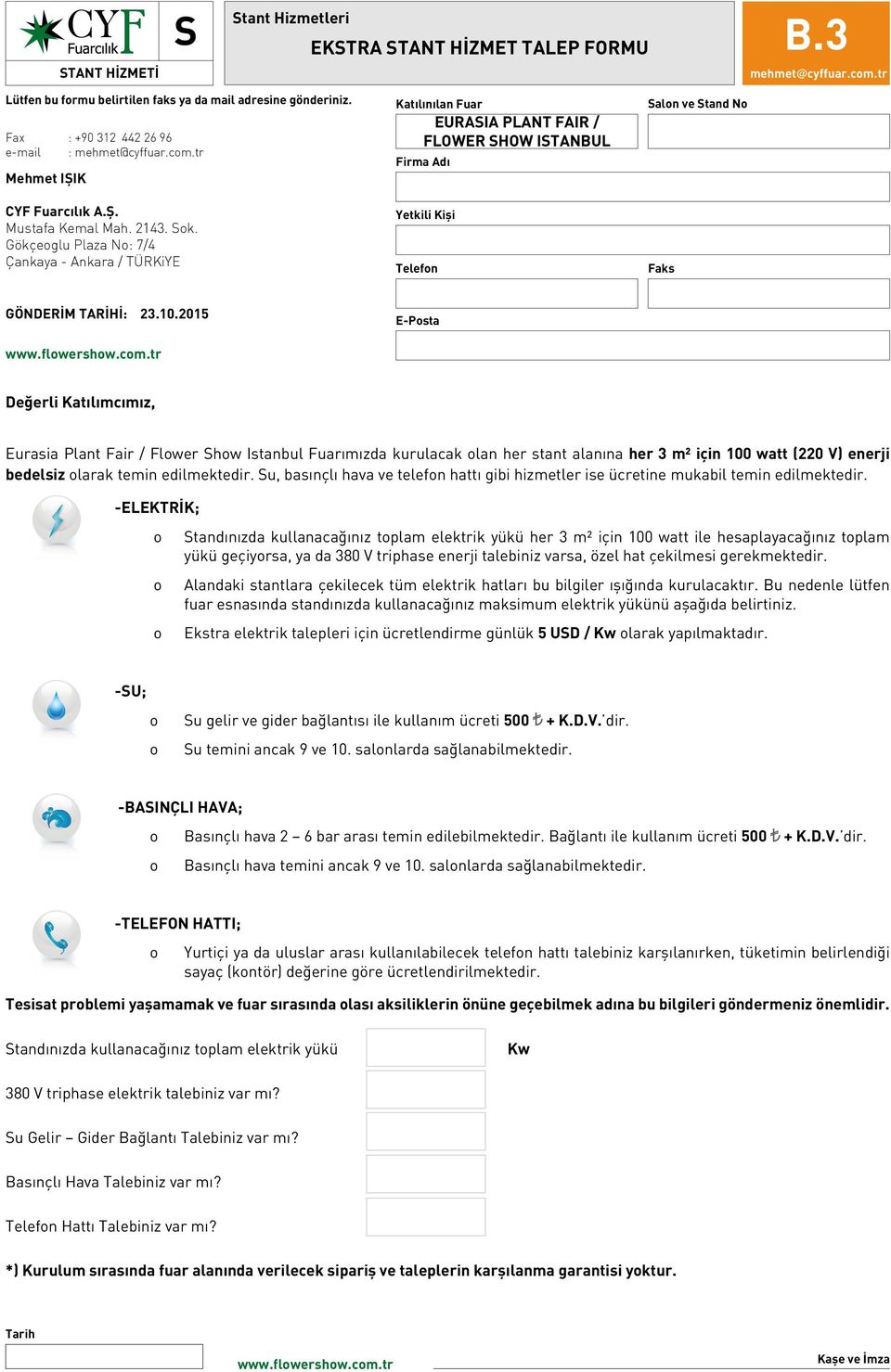 2015 Değerli Katılımcımız, Eurasia Plant Fair / Flower Show Istanbul Fuarımızda kurulacak olan her stant alanına her 3 m² için 100 watt (220 V) enerji bedelsiz olarak temin edilmektedir.