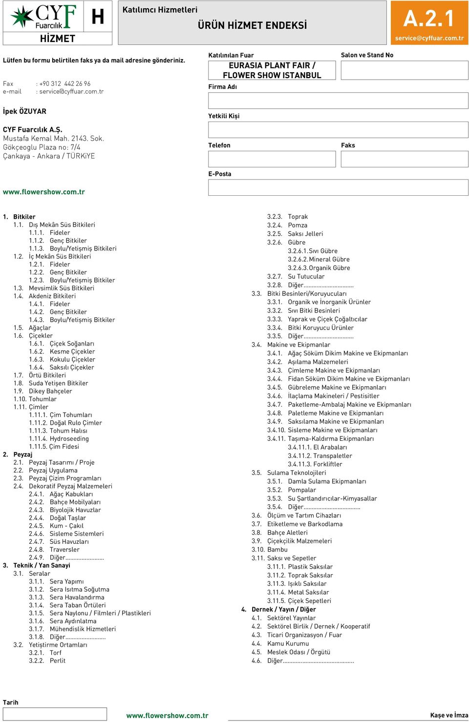 3. Mevsimlik Süs Bitkileri 1.4. Akdeniz Bitkileri 1.4.1. Fideler 1.4.2. Genç Bitkiler 1.4.3. Boylu/Yetişmiş Bitkiler 1.5. Ağaçlar 1.6. Çiçekler 1.6.1. Çiçek Soğanları 1.6.2. Kesme Çiçekler 1.6.3. Kokulu Çiçekler 1.