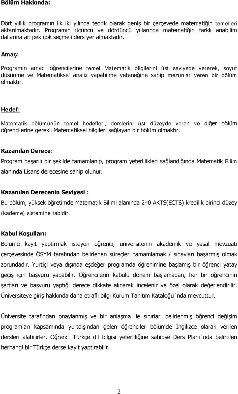 Amaç: Programın amacı öğrencilerine temel Matematik bilgilerini üst seviyede vererek, soyut düşünme ve Matematiksel analiz yapabilme yeteneğine sahip mezunlar veren bir bölüm olmaktır.