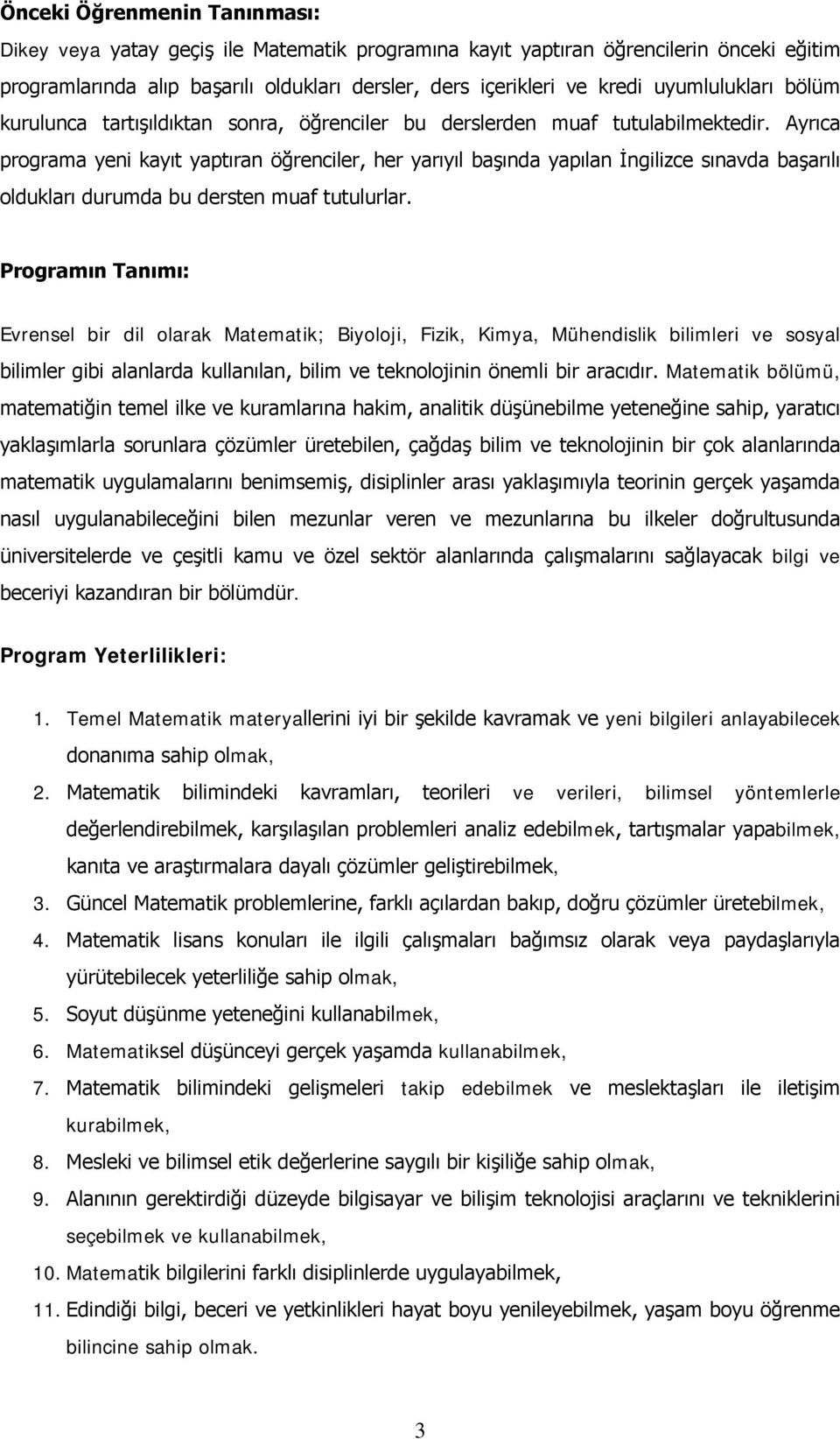 Ayrıca programa yeni kayıt yaptıran öğrenciler, her yarıyıl başında yapılan İngilizce sınavda başarılı oldukları durumda bu dersten muaf tutulurlar.