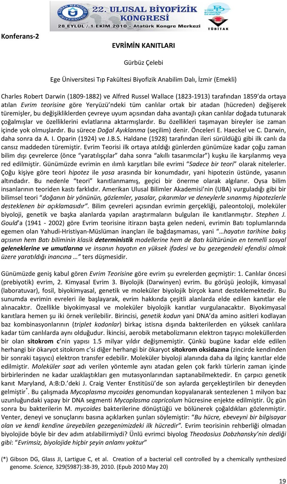 tutunarak çoğalmışlar ve özelliklerini evlatlarına aktarmışlardır. Bu özellikleri taşımayan bireyler ise zaman içinde yok olmuşlardır. Bu sürece Doğal Ayıklanma (seçilim) denir. Önceleri E.