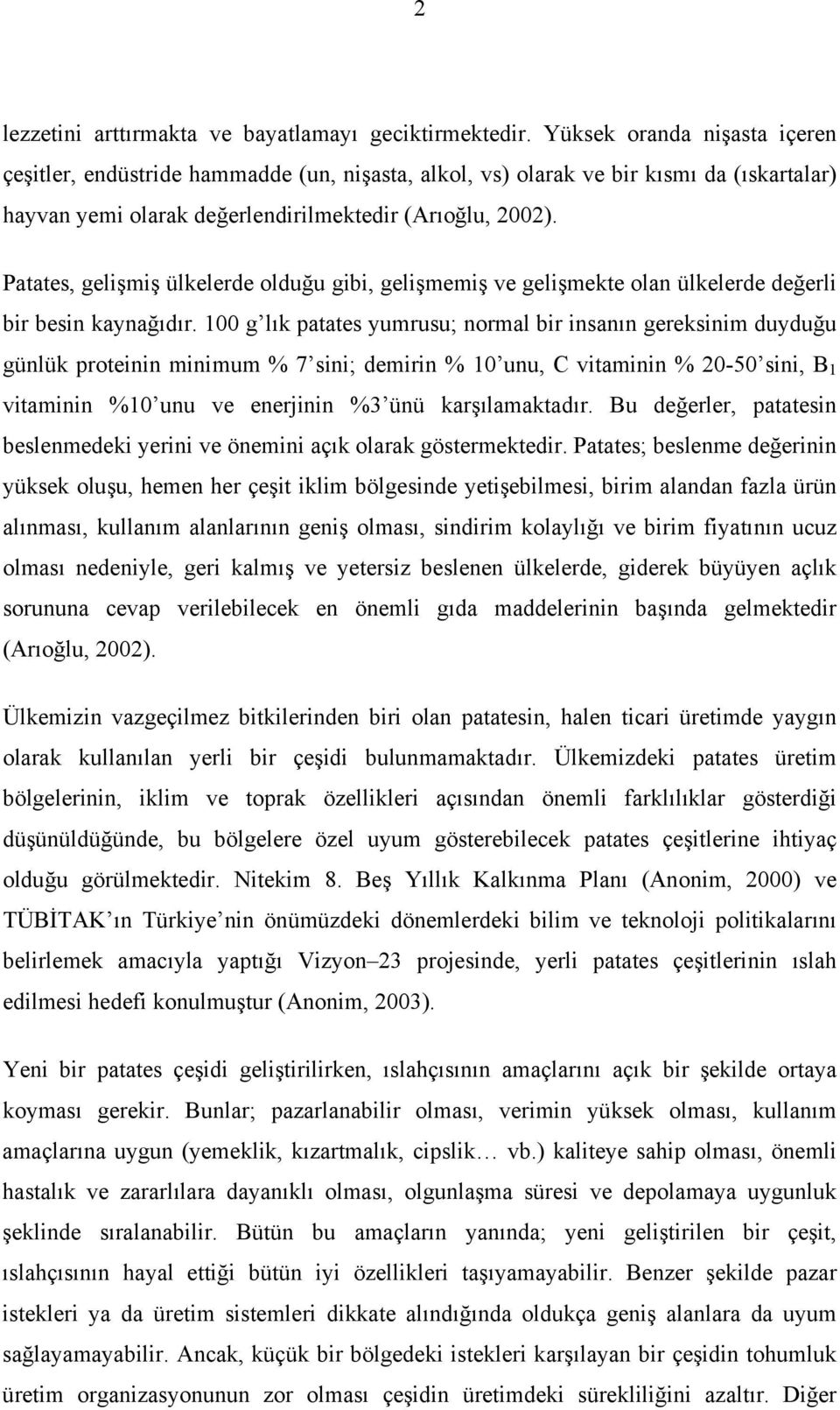 Patates, gelişmiş ülkelerde olduğu gibi, gelişmemiş ve gelişmekte olan ülkelerde değerli bir besin kaynağıdır.