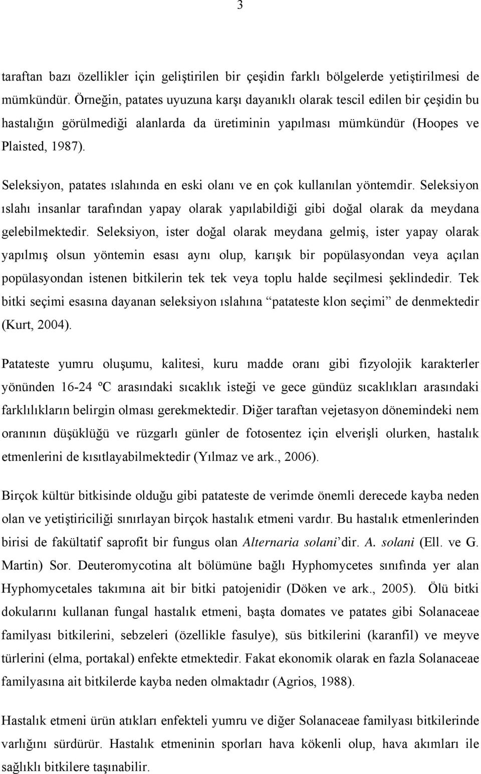 Seleksiyon, patates ıslahında en eski olanı ve en çok kullanılan yöntemdir. Seleksiyon ıslahı insanlar tarafından yapay olarak yapılabildiği gibi doğal olarak da meydana gelebilmektedir.