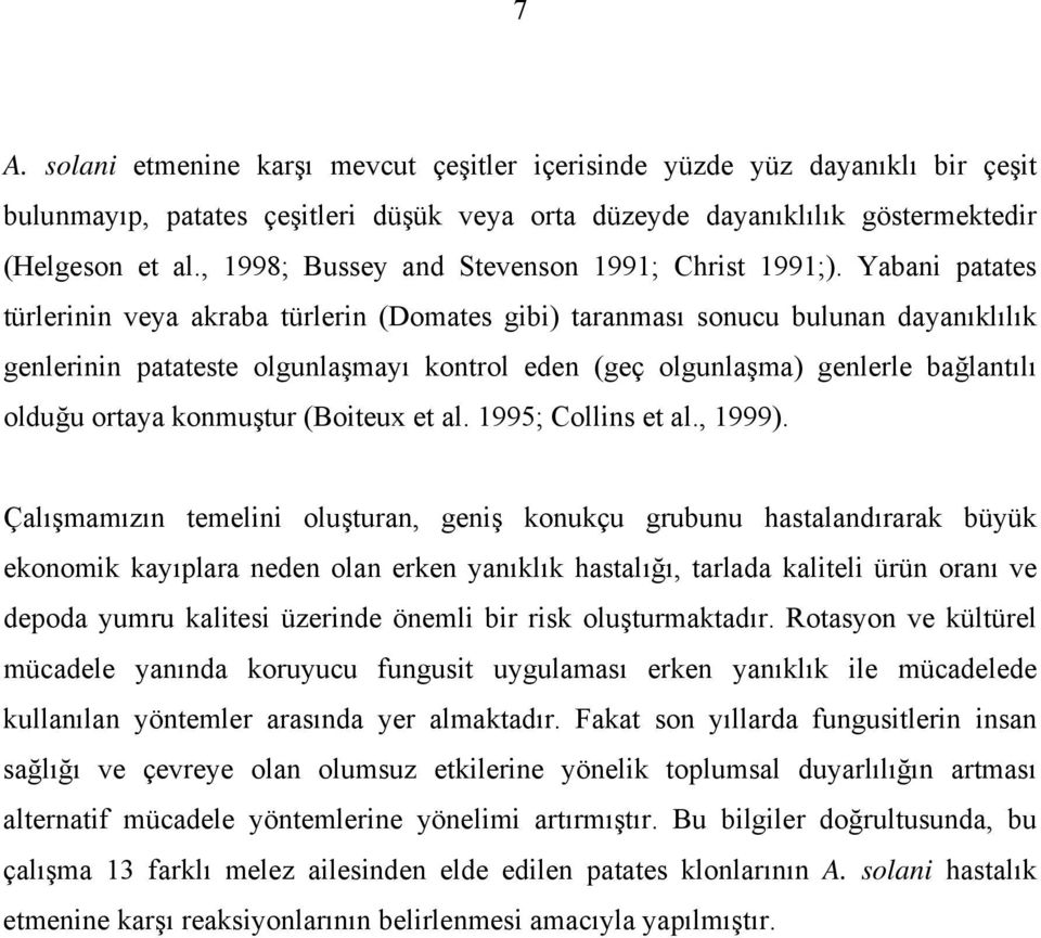 Yabani patates türlerinin veya akraba türlerin (Domates gibi) taranması sonucu bulunan dayanıklılık genlerinin patateste olgunlaşmayı kontrol eden (geç olgunlaşma) genlerle bağlantılı olduğu ortaya