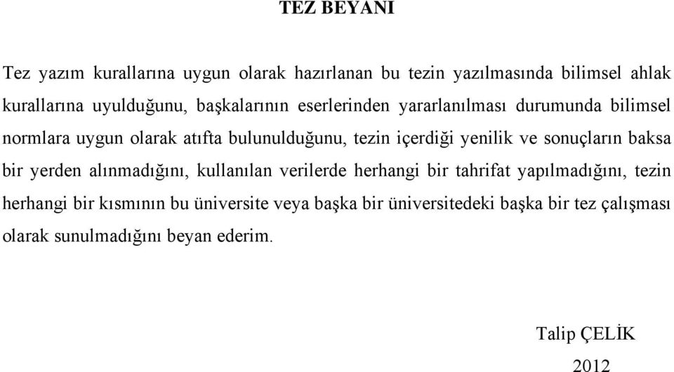 yenilik ve sonuçların baksa bir yerden alınmadığını, kullanılan verilerde herhangi bir tahrifat yapılmadığını, tezin