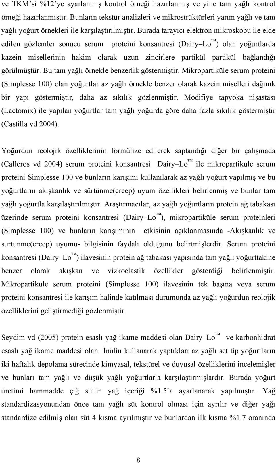 Burada tarayıcı elektron mikroskobu ile elde edilen gözlemler sonucu serum proteini konsantresi (Dairy Lo ) olan yoğurtlarda kazein misellerinin hakim olarak uzun zincirlere partikül partikül