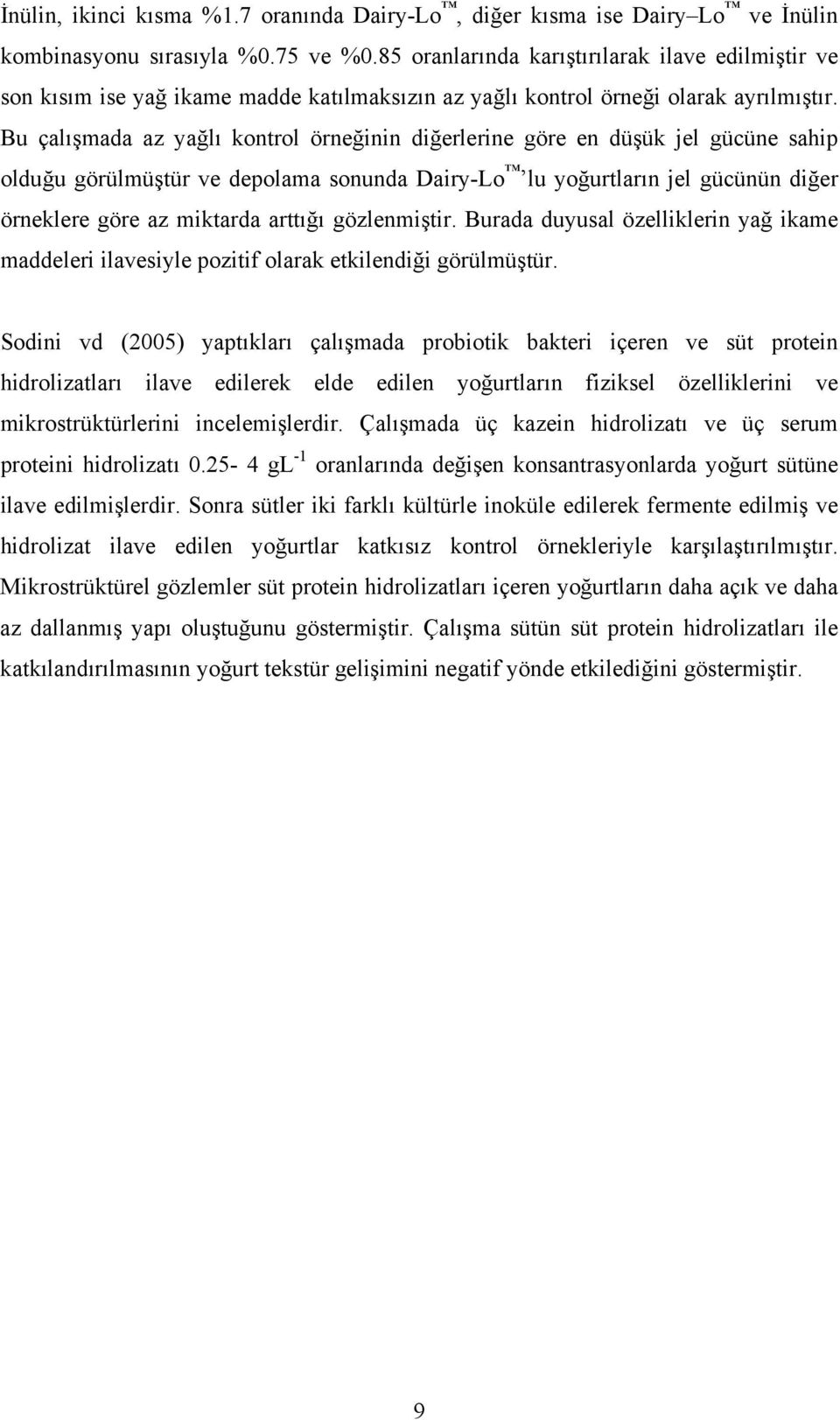 Bu çalışmada az yağlı kontrol örneğinin diğerlerine göre en düşük jel gücüne sahip olduğu görülmüştür ve depolama sonunda Dairy-Lo lu yoğurtların jel gücünün diğer örneklere göre az miktarda arttığı