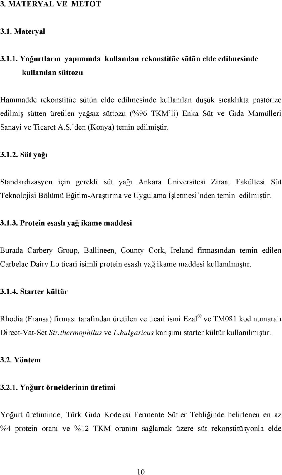 1. Yoğurtların yapımında kullanılan rekonstitüe sütün elde edilmesinde kullanılan süttozu Hammadde rekonstitüe sütün elde edilmesinde kullanılan düşük sıcaklıkta pastörize edilmiş sütten üretilen