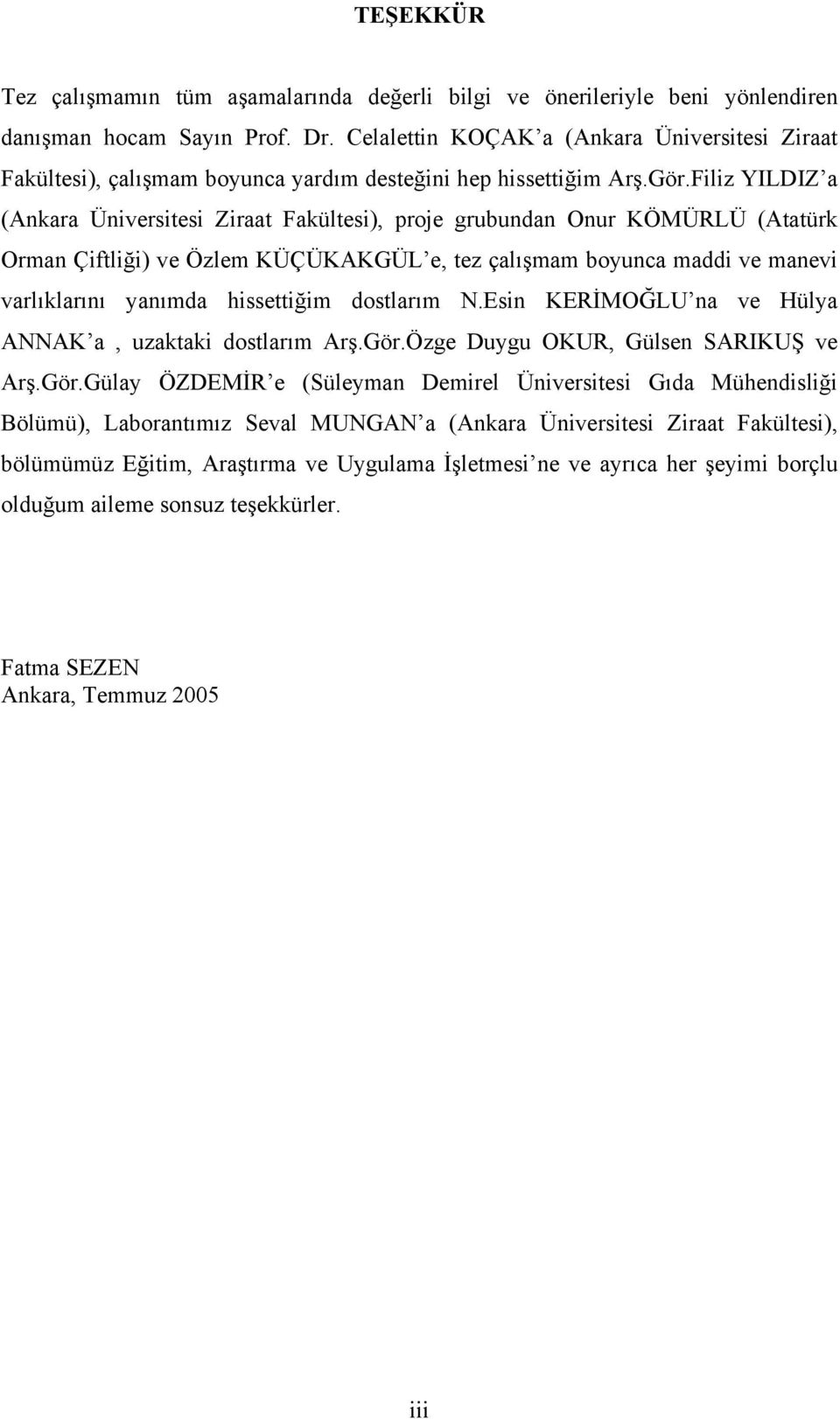 Filiz YILDIZ a (Ankara Üniversitesi Ziraat Fakültesi), proje grubundan Onur KÖMÜRLÜ (Atatürk Orman Çiftliği) ve Özlem KÜÇÜKAKGÜL e, tez çalışmam boyunca maddi ve manevi varlıklarını yanımda