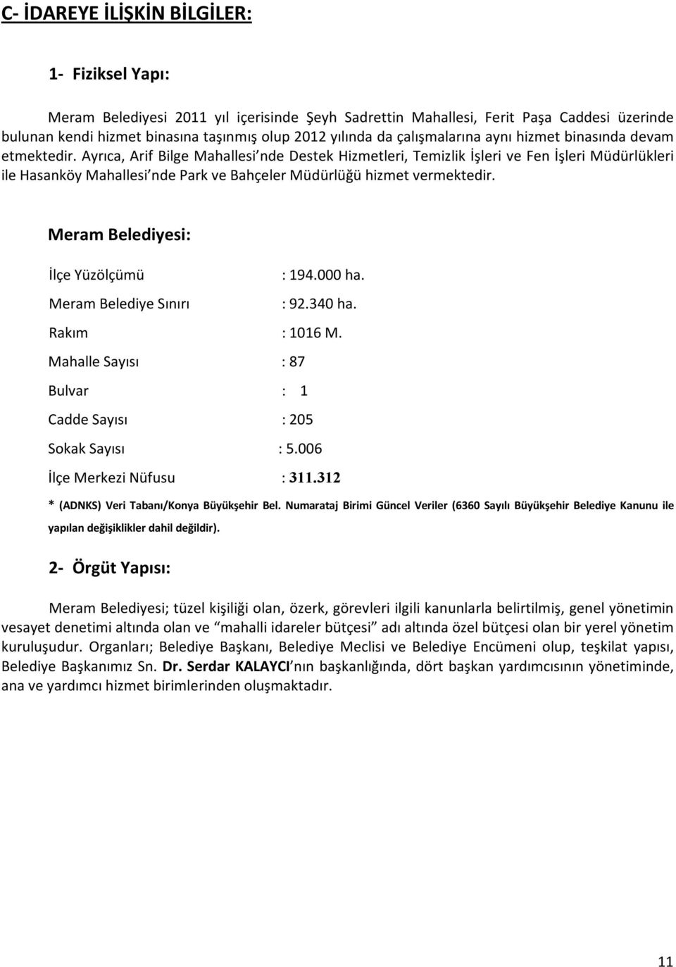 Ayrıca, Arif Bilge Mahallesi nde Destek Hizmetleri, Temizlik İşleri ve Fen İşleri Müdürlükleri ile Hasanköy Mahallesi nde Park ve Bahçeler Müdürlüğü hizmet vermektedir.