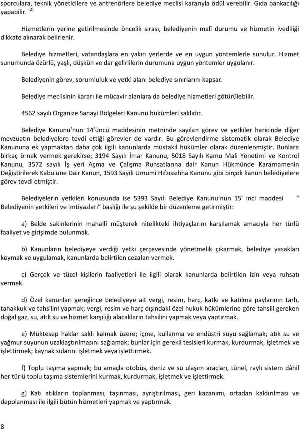 Belediye hizmetleri, vatandaşlara en yakın yerlerde ve en uygun yöntemlerle sunulur. Hizmet sunumunda özürlü, yaşlı, düşkün ve dar gelirlilerin durumuna uygun yöntemler uygulanır.