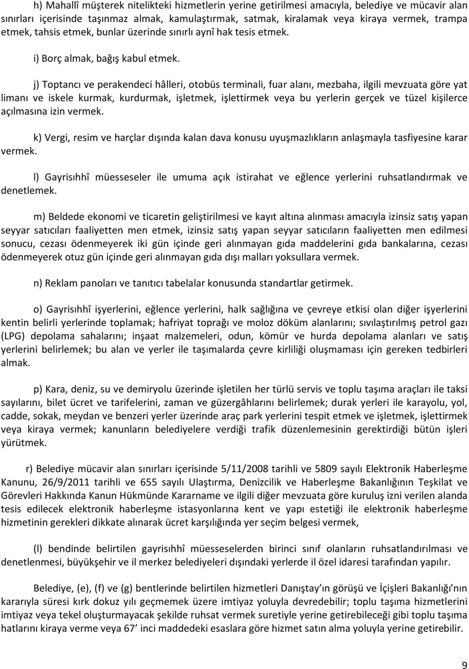 j) Toptancı ve perakendeci hâlleri, otobüs terminali, fuar alanı, mezbaha, ilgili mevzuata göre yat limanı ve iskele kurmak, kurdurmak, işletmek, işlettirmek veya bu yerlerin gerçek ve tüzel