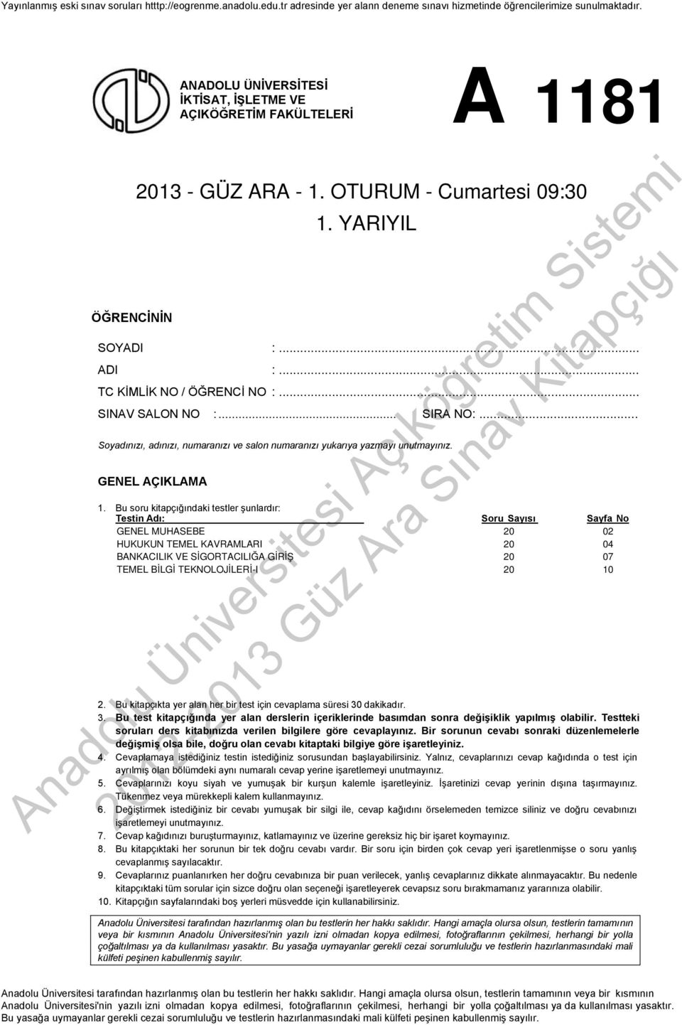 Bu soru kitapçığındaki testler şunlardır: Testin Adı: Soru Sayısı Sayfa No GENEL MUHASEBE 20 02 HUKUKUN TEMEL KAVRAMLARI 20 04 BANKACILIK VE SİGORTACILIĞA GİRİŞ 20 07 TEMEL BİLGİ TEKNOLOJİLERİ-I 20