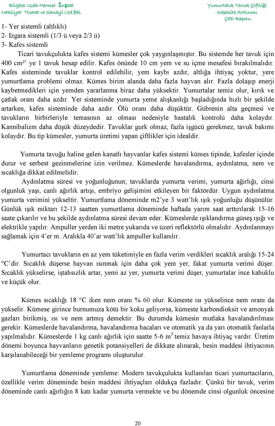 Kafes sisteminde tavuklar kontrol edilebilir, yem kaybı azdır, altlığa ihtiyaç yoktur, yere yumurtlama problemi olmaz. Kümes birim alanda daha fazla hayvan alır.