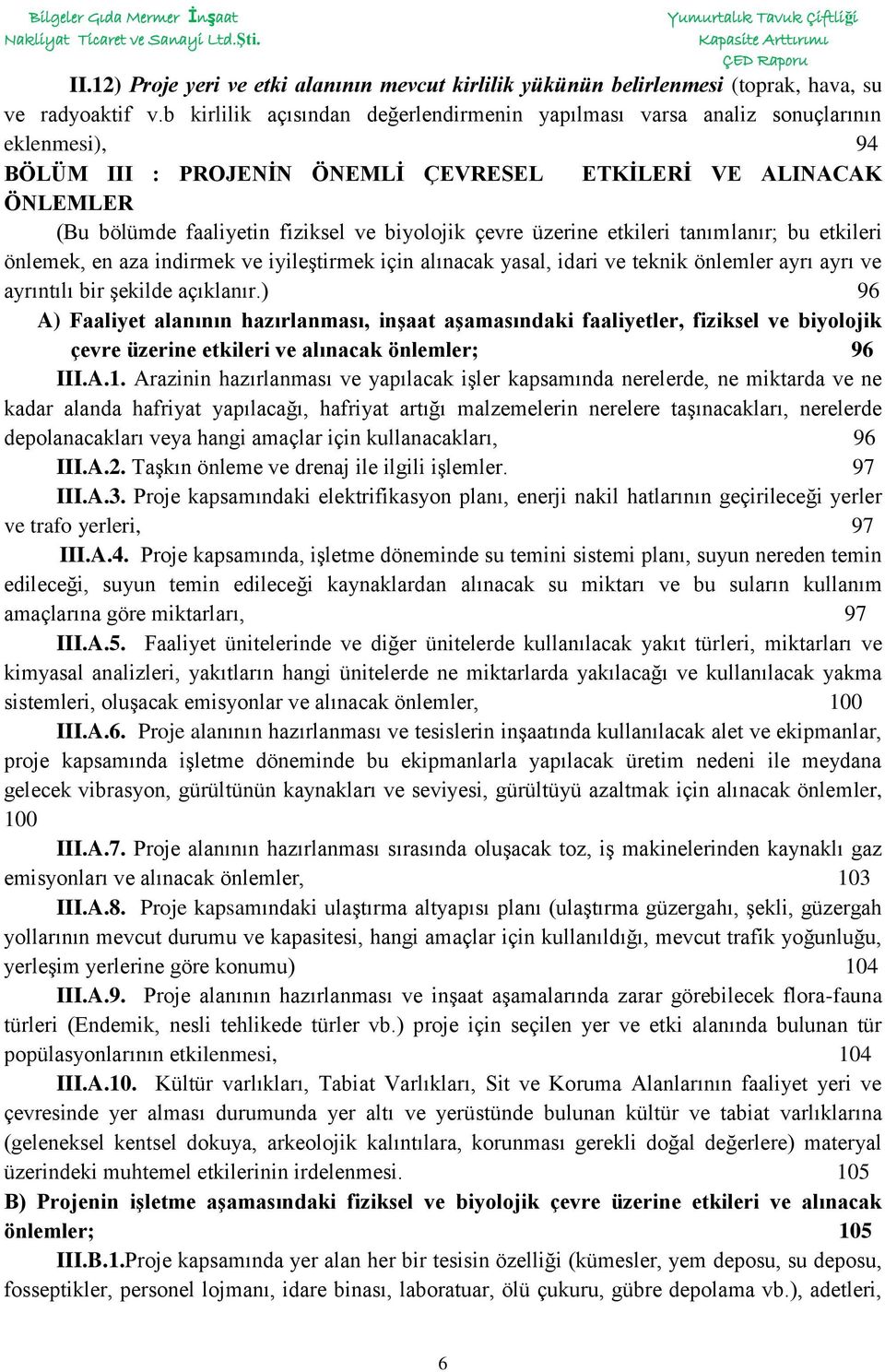 biyolojik çevre üzerine etkileri tanımlanır; bu etkileri önlemek, en aza indirmek ve iyileģtirmek için alınacak yasal, idari ve teknik önlemler ayrı ayrı ve ayrıntılı bir Ģekilde açıklanır.